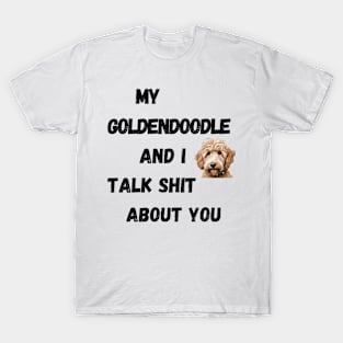 My Goldendoodle and I Talk $hit T-Shirt